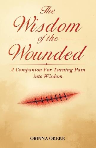 The Wisdom of the Wounded: A Companion for Turning Pain into Wisdom