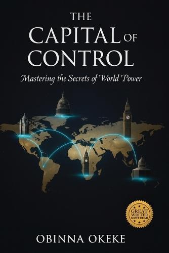 The Capital of Control: Mastering the Secrets of World Power