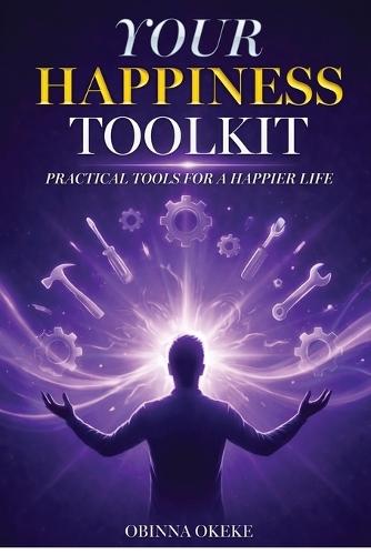 Your Happiness Toolkit: Practical Tools for a Happier Life