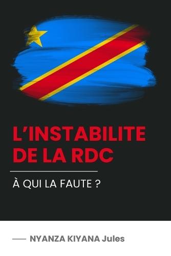 L'Instabilite de la Rdc: À Qui La Faute ?