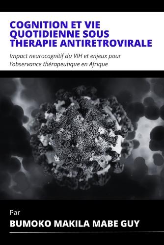 Cognition Et Vie Quotidienne Sous Thérapie Antirétrovirale: Impact neurocognitif du VIH et enjeux pour l'observance thérapeutique en Afrique