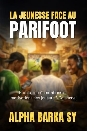 La Jeunesse Face Au Parifoot: Profils, représentations et motivations des joueurs à Colobane