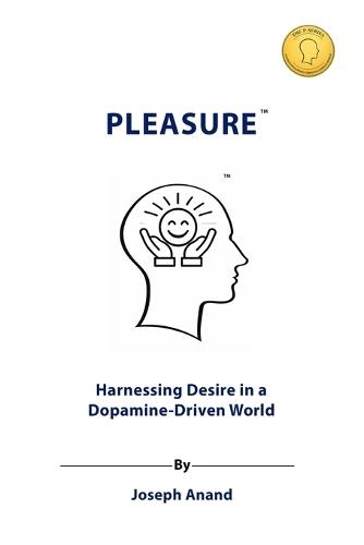 Pleasure: Harnessing Desire in a Dopamine-Driven World