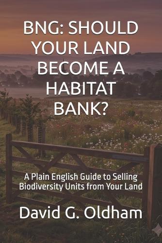 Bng: SHOULD YOUR LAND BECOME A HABITAT BANK?: A Plain English Guide to Selling Biodiversity Units from Your Land