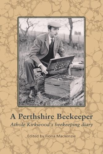 A Perthshire Beekeeper Athole Kirkwood's beekeeping diary