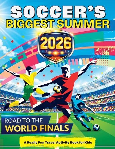 Soccer's Biggest Summer: Soccer Travel Activity Book for Kids Ages 6-12, Puzzles, Games, Mazes, Coloring, Brain Teasers, Word Searches, Match Day Challenges & More