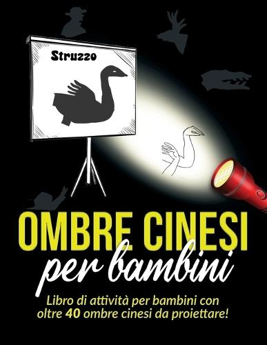 Ombre Cinesi per bambini: Libro di attività per bambini con oltre 40 ombre cinesi da proiettare!