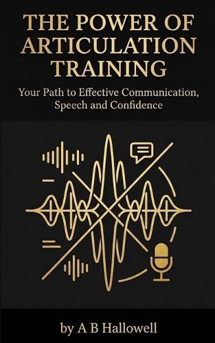 The Power of Articulation Training: Your Path to Effective Communication, Speech and Confidence