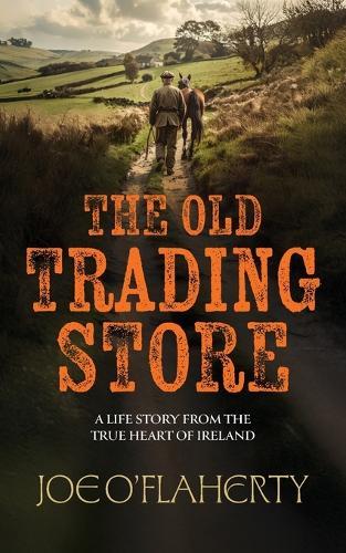 The Old Trading Store: A Life Story from the True heart of Ireland