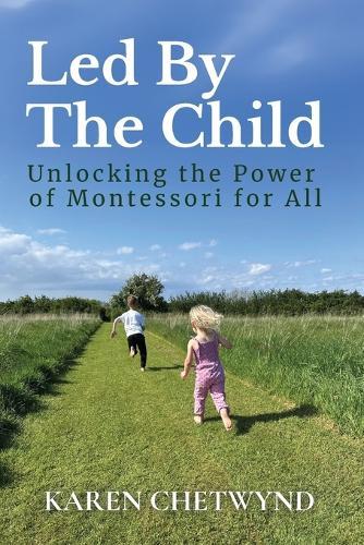 Led by the Child: Unlocking the Power of Montessori for All