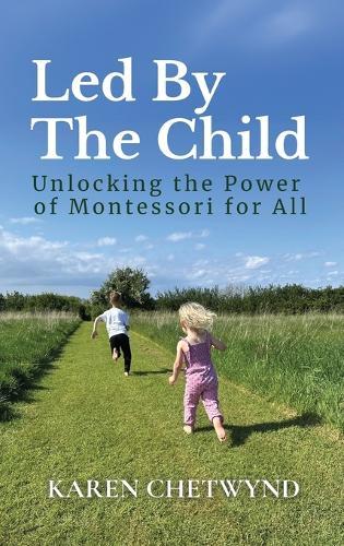 Led by the Child: Unlocking the Power of Montessori for All