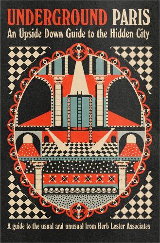 Underground Paris: An Upside Down Guide To The Hidden City
