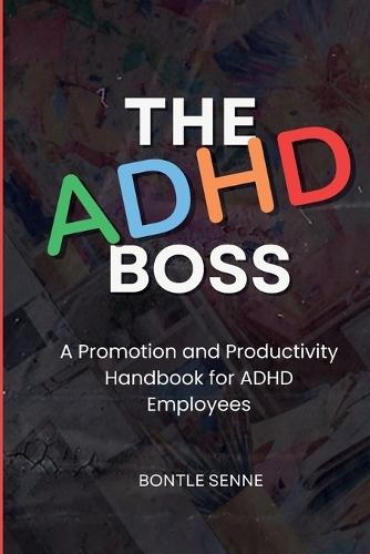 The ADHD Boss: A Productivity and Promotion Handbook for ADHD Employees