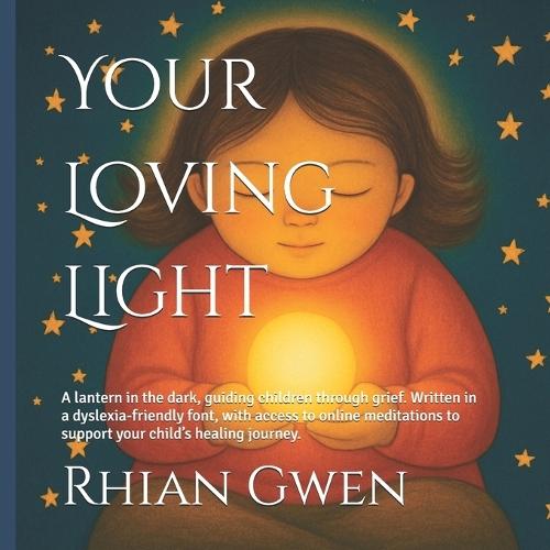 Your Loving Light: A lantern in the dark, guiding children through grief. Written in a dyslexia-friendly font, with access to online meditations to support your child's healing journey.