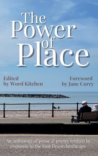 The Power of Place: An anthology of prose & poetry written in response to the East Devon landscape