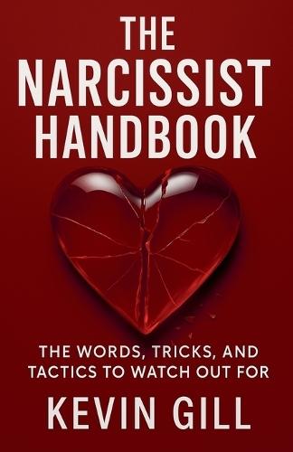 The Narcissist Handbook: Recognise the Narcissist: The Lies, Love Bombing, and Manipulation That Break You
