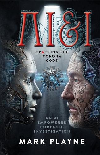 AI & I: Cracking The Covid Code - An AI Empowered Forensic Investigation: Cracking The Covid Code - An AI Empowered Forensic Investigation: Cracking The Covid Code