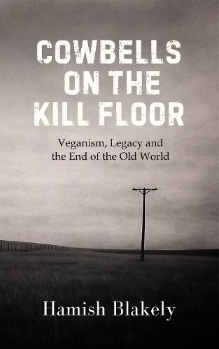 Cowbells on the Kill Floor: Veganism, Legacy and the End of the Old World