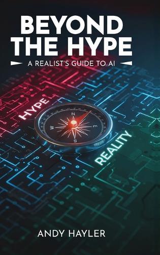 Beyond the Hype: A Realist's Guide To AI