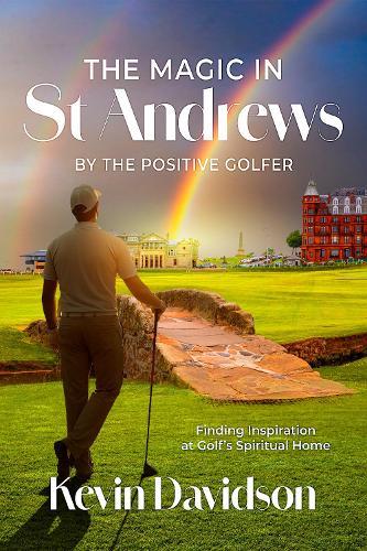 The Magic In St Andrews By The Positive Golfer: Finding Inspiration at Golf's Spiritual Home