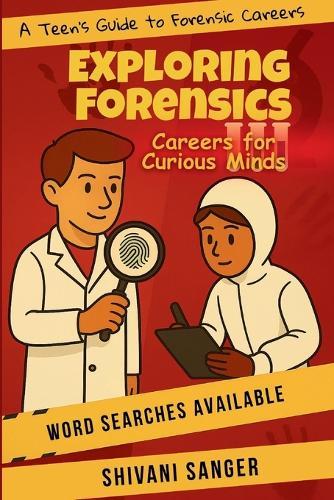 Exploring Forensics: Careers for Curious Minds: - A Teen’s Guide to Forensic Careers