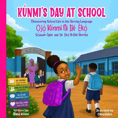 Kúnmi’s Day At School | Ọjọ́ Kúnmi Ní Ilé-Ẹ̀kọ́: Discovering School Life in the Yoruba Language | Ṣíṣàwárí Ìgbé-ayé Ilé-Ẹ̀kọ́ Ní Èdè Yorùbá