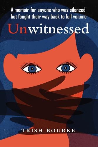 Unwitnessed: A memoir for anyone who was silent but fought their way back to full volume