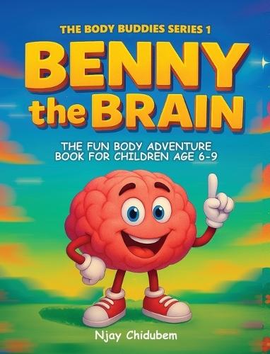 Benny The Brain: The Fun Body Adventure Book For Children Age 6 - 9
