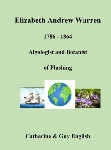 Elizabeth Andrew Warren, Botanist and Algologist of Flushing: Botanist and Algologist of Flushing