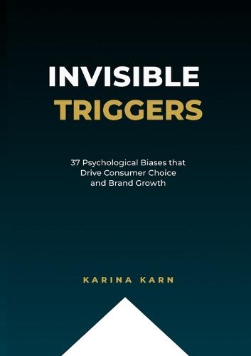 Invisible Triggers: 37 Psychological Biases that Drive Consumer Choice and Brand Growth