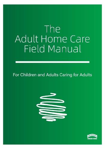The Adult Home Care Field Manual: A Practical Guide to Sustaining Adult Care at Home