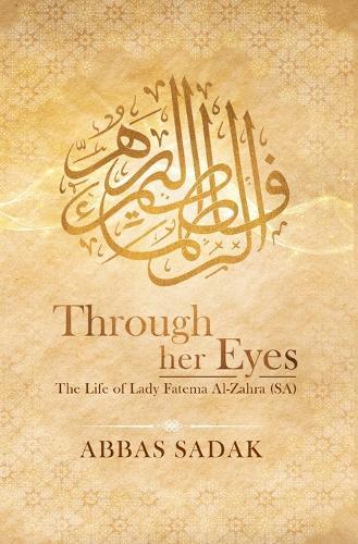 Through Her Eyes - The Life of Lady Fatema Al Zahra (S.A)