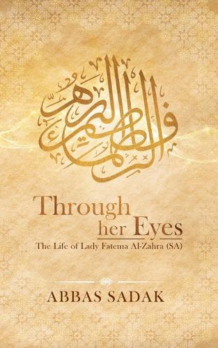 Through Her Eyes - The Life of Lady Fatema Al Zahra (S.A)