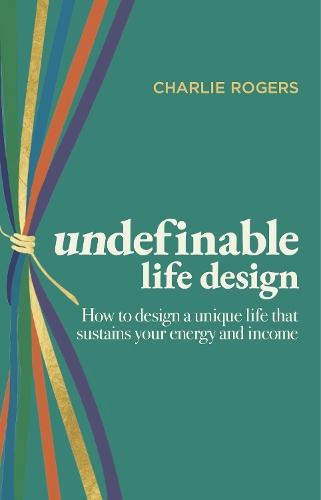 undefinable life design: How to design a unique life that  sustains your energy and income
