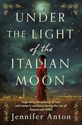 Under the Light of the Italian Moon: Inspired by a true story of love and women's resilience during the rise of fascism and WWII