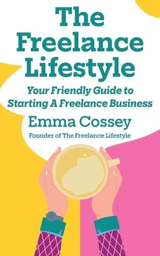 The Freelance Lifestyle: Your friendly guide to starting a freelance business