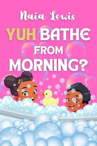 Yuh Bathe From Morning?: A Fun Caribbean Children's Story Book about Personal Hygiene