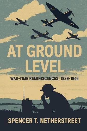At Ground Level: War-time Reminiscences, 1939-1946