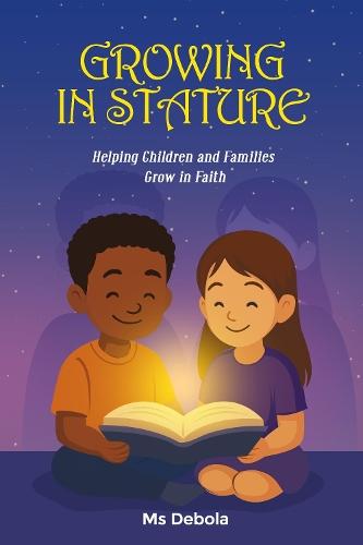 GROWING IN STATURE: Helping Children and families grow in Faith