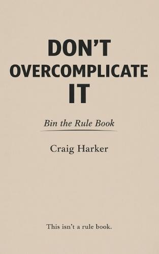 Don't Overcomplicate It: Bin the Rule Book