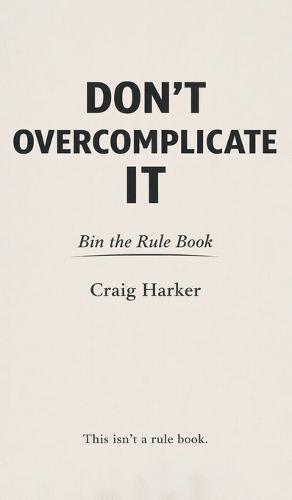 Don't Overcomplicate It: Bin the Rule Book