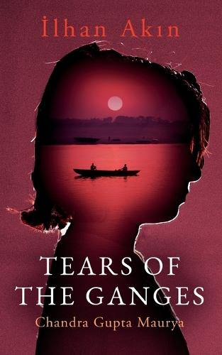 Tears of the Ganges: Chandra Gupta Maurya