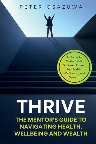 Thrive: The Mentor's Guide to Navigating Health, Wellbeing and Wealth