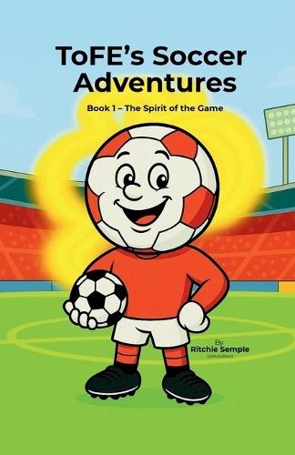 ToFE's Soccer Adventures: The Spirit of the Game: The Spirit of the Game