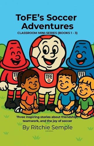 ToFE's Soccer Adventures - Mini-Series Collection (Books 1 - 3)