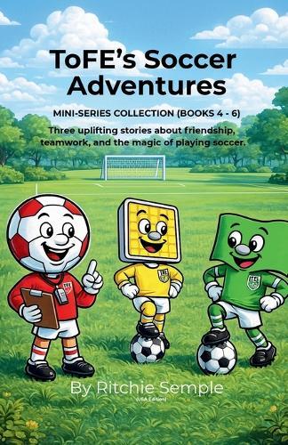 ToFE's Soccer Adventures - Mini-Series Collection (Books 4 - 6)