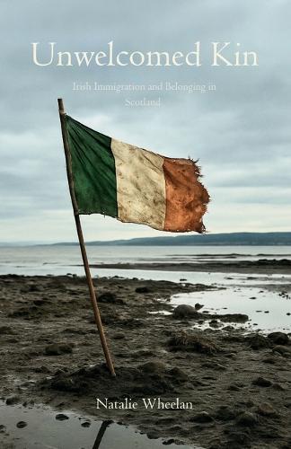 Unwelcomed Kin: Irish Immigration and Belonging in Scotland
