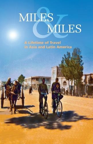 Miles & Miles: A Lifetime of Travel in Asia and Latin America