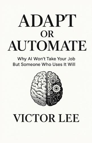 Adapt or Automate: Why AI Won't Take Your Job But Someone Who Uses It Will