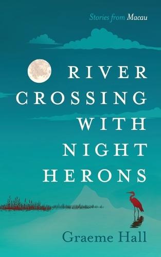 River Crossing With Night Herons: Stories from Macau